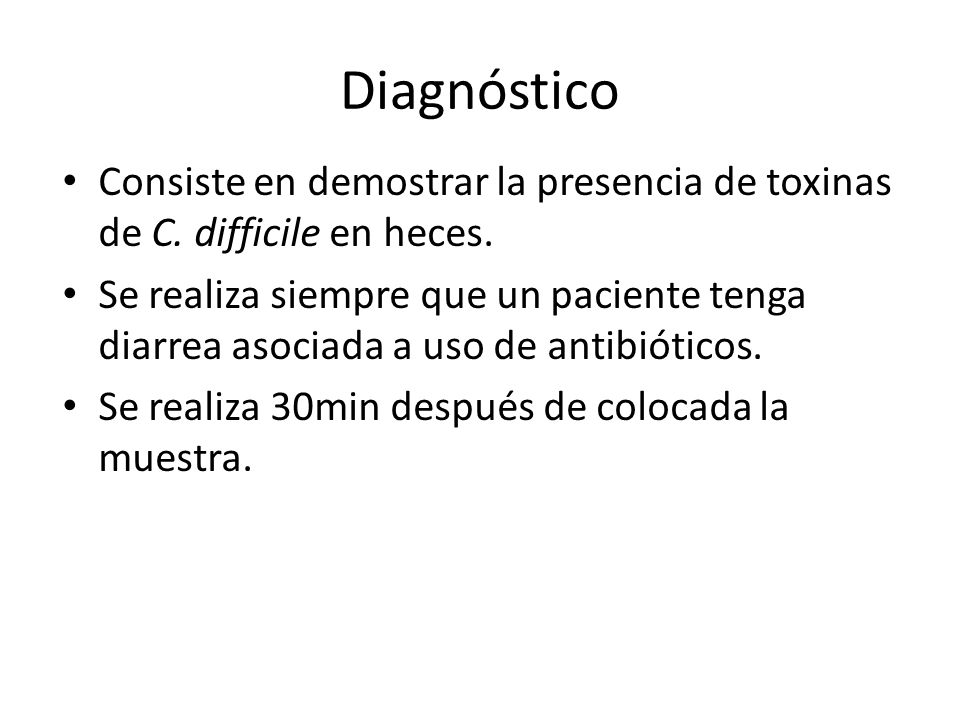 Diagnóstico Consiste en demostrar la presencia de toxinas de C. difficile en heces.