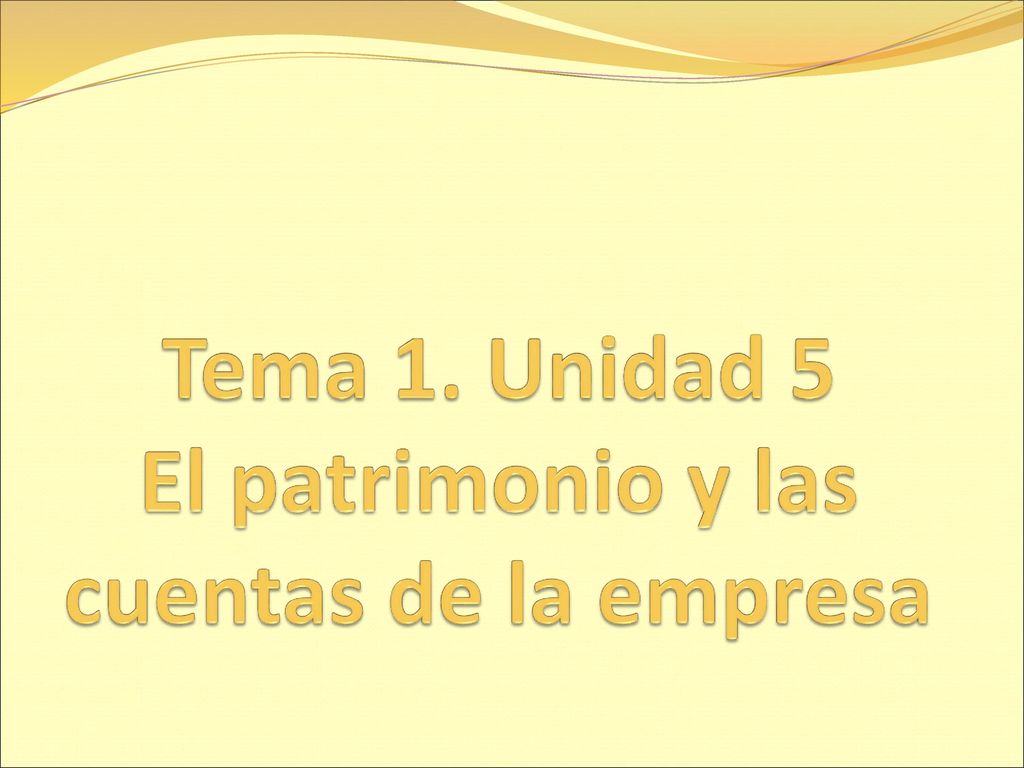 Tema 1. Unidad 5 El patrimonio y las cuentas de la empresa