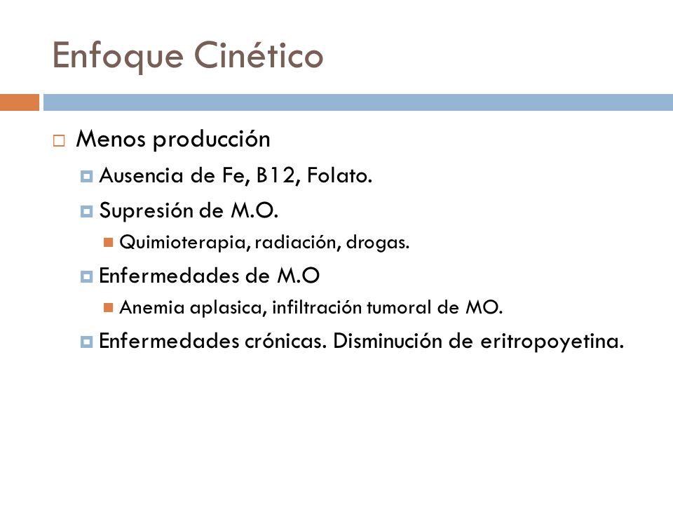Enfoque Cinético Menos producción Ausencia de Fe, B12, Folato.