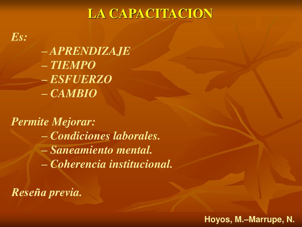 LA CAPACITACION Es: – APRENDIZAJE – TIEMPO – ESFUERZO – CAMBIO