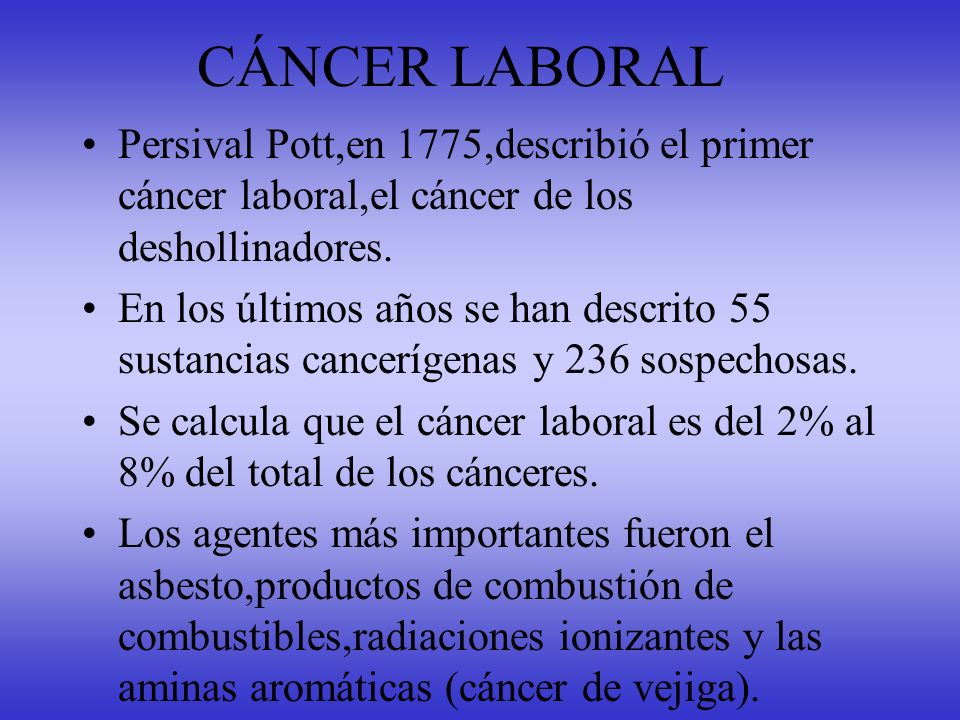CÁNCER LABORAL Persival Pott,en 1775,describió el primer cáncer laboral,el cáncer de los deshollinadores.