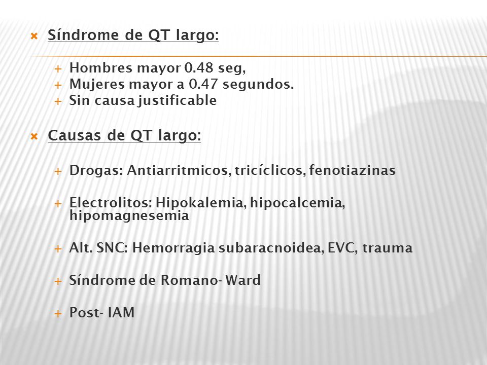 Síndrome de QT largo: Causas de QT largo: Hombres mayor 0.48 seg,