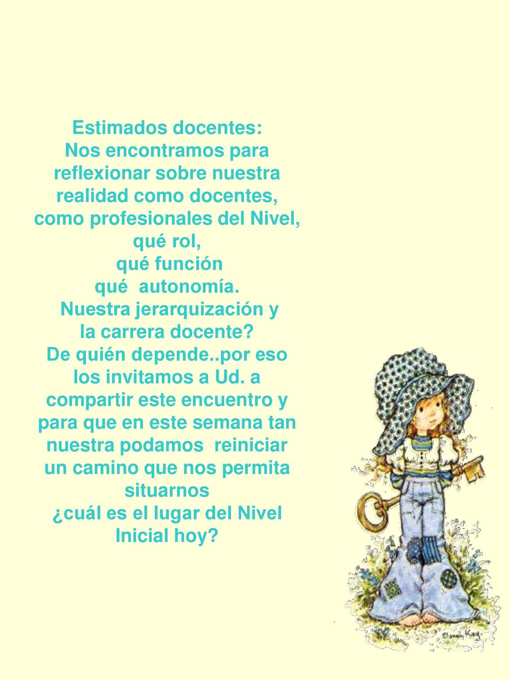 Estimados docentes: Nos encontramos para reflexionar sobre nuestra realidad como docentes, como profesionales del Nivel, qué rol, qué función qué autonomía.