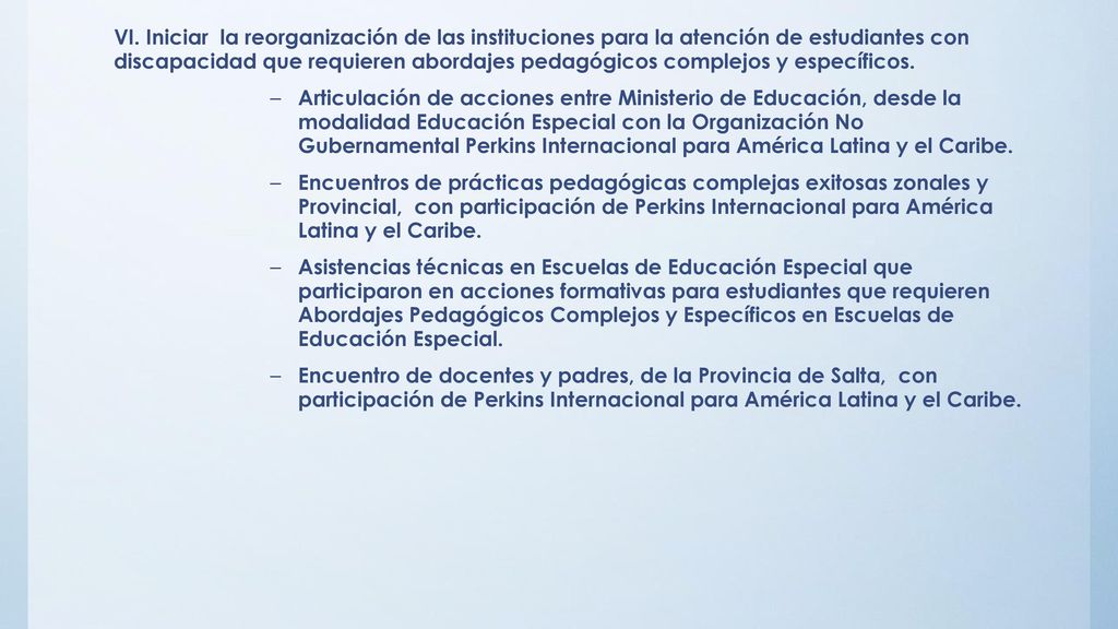 VI. Iniciar la reorganización de las instituciones para la atención de estudiantes con discapacidad que requieren abordajes pedagógicos complejos y específicos.