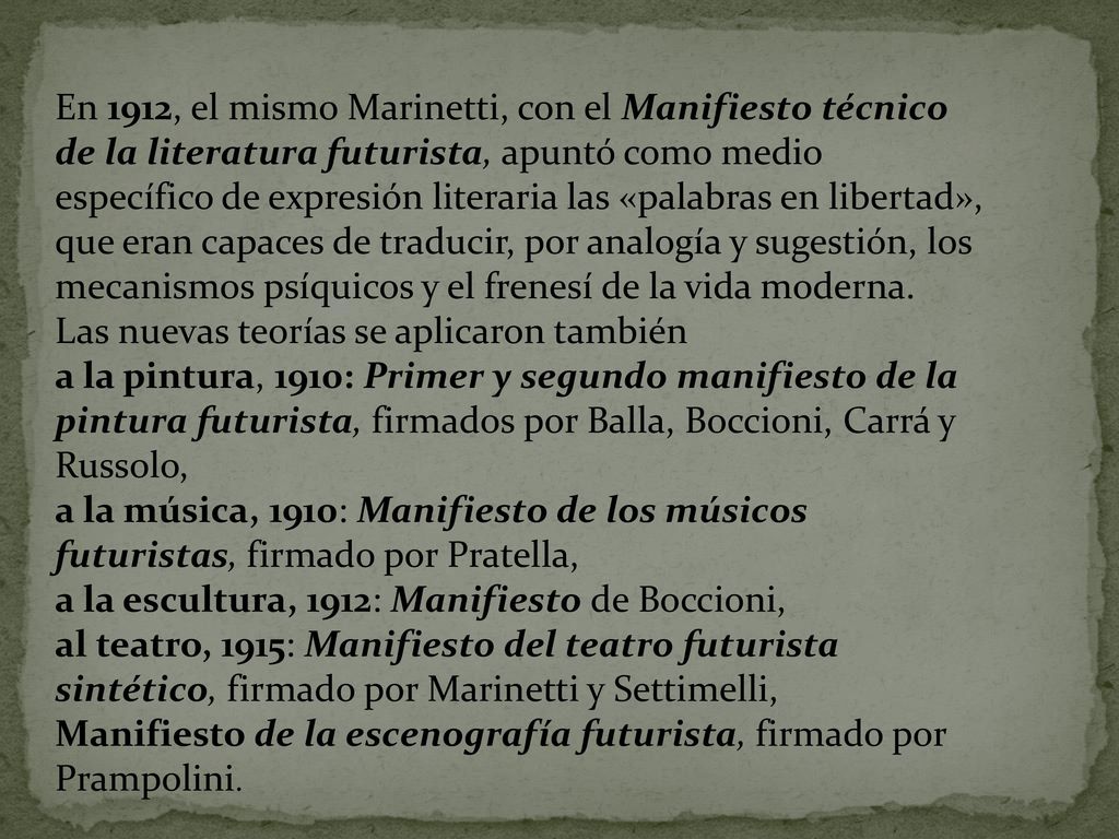En 1912, el mismo Marinetti, con el Manifiesto técnico de la literatura futurista, apuntó como medio específico de expresión literaria las «palabras en libertad», que eran capaces de traducir, por analogía y sugestión, los mecanismos psíquicos y el frenesí de la vida moderna.
