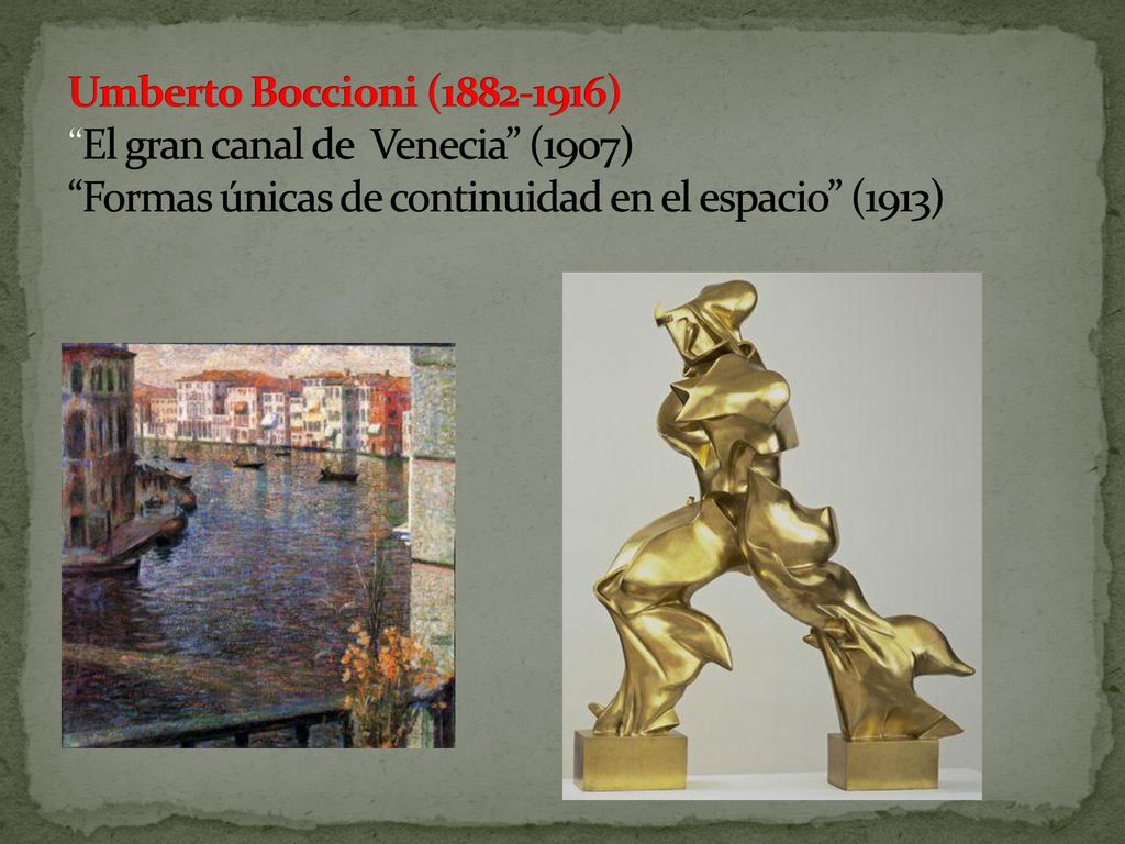 Umberto Boccioni ( ) El gran canal de Venecia (1907) Formas únicas de continuidad en el espacio (1913)