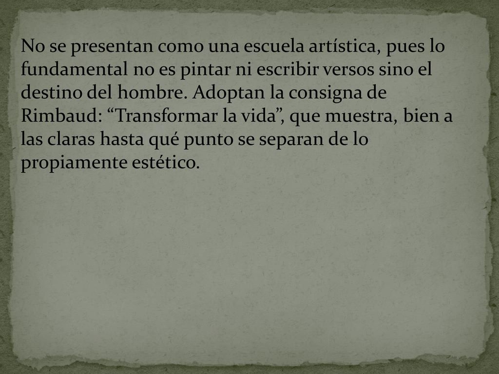 No se presentan como una escuela artística, pues lo fundamental no es pintar ni escribir versos sino el destino del hombre.