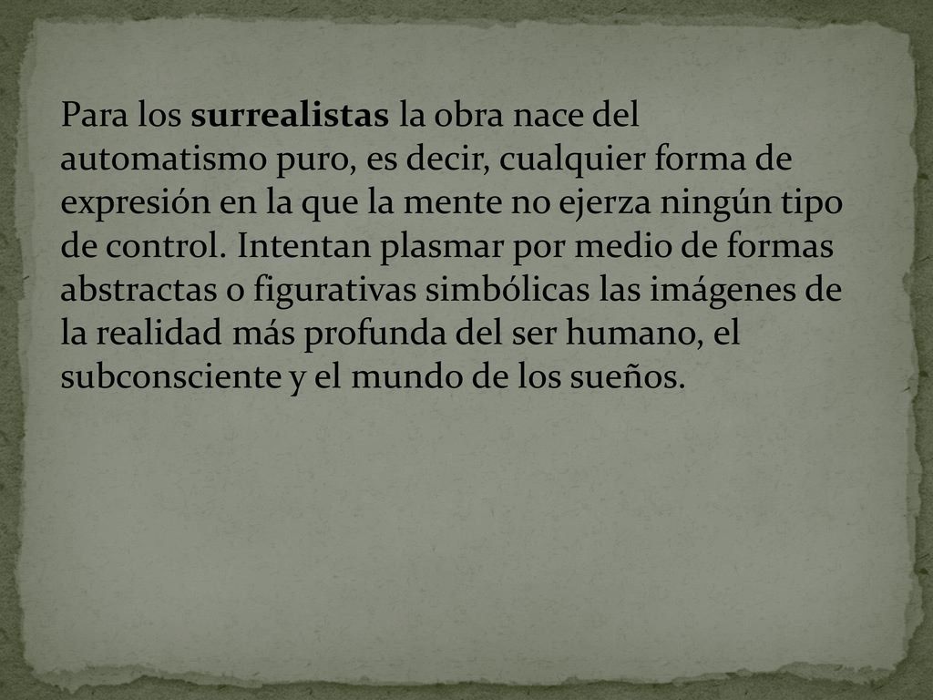 Para los surrealistas la obra nace del automatismo puro, es decir, cualquier forma de expresión en la que la mente no ejerza ningún tipo de control.