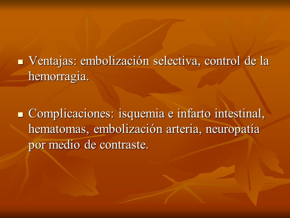 Ventajas: embolización selectiva, control de la hemorragia.