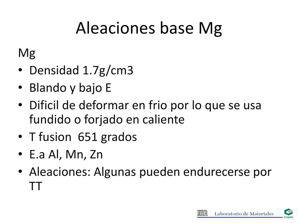 Aleaciones base Mg Mg Densidad 1.7g/cm3 Blando y bajo E