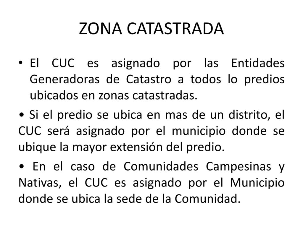 ZONA CATASTRADA El CUC es asignado por las Entidades Generadoras de Catastro a todos lo predios ubicados en zonas catastradas.