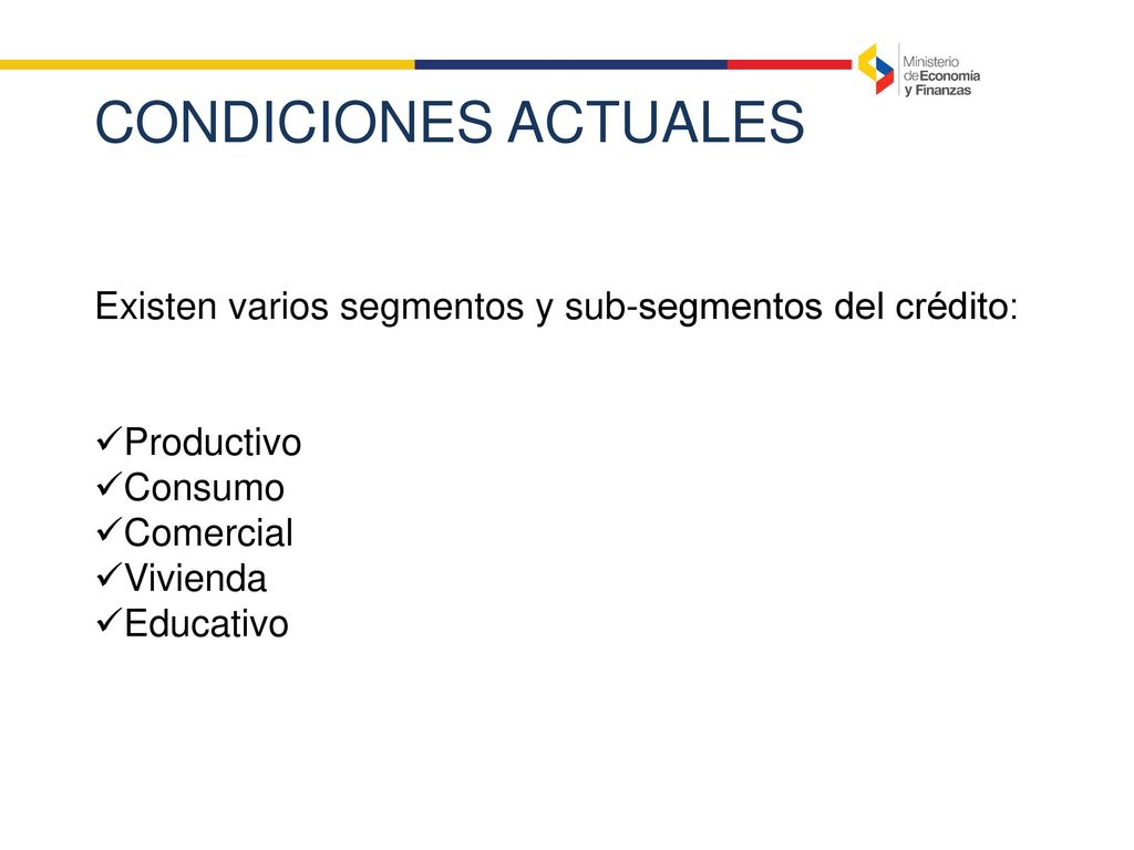 CONDICIONES ACTUALES Existen varios segmentos y sub-segmentos del crédito: Productivo. Consumo. Comercial.