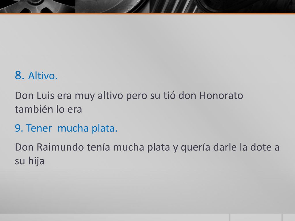 8. Altivo. Don Luis era muy altivo pero su tió don Honorato también lo era. 9. Tener mucha plata.
