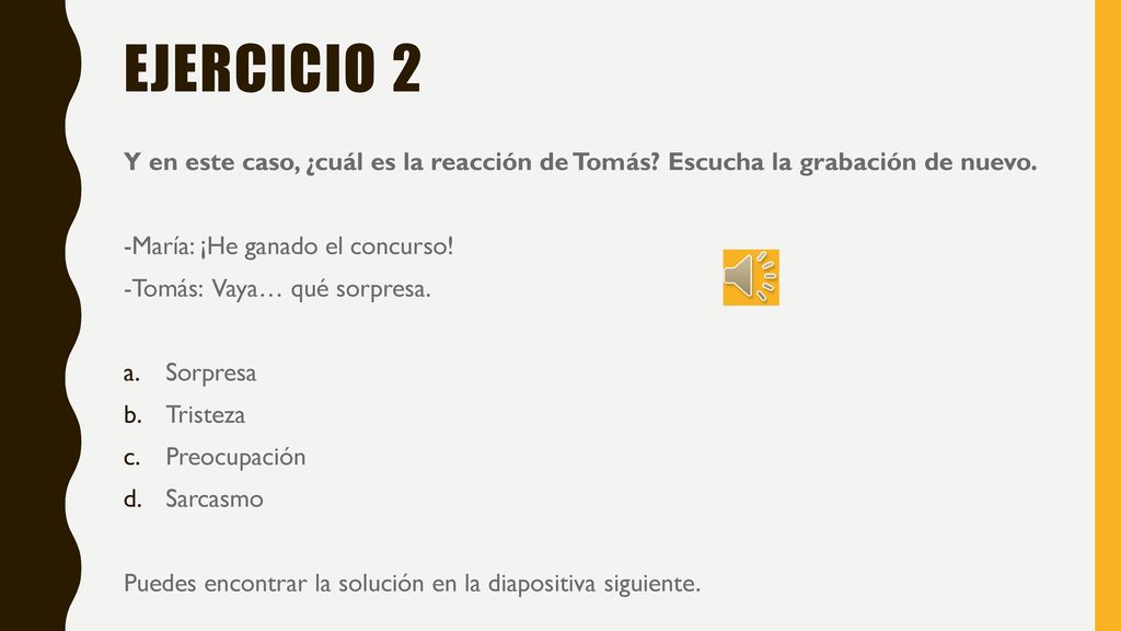 Ejercicio 2 Y en este caso, ¿cuál es la reacción de Tomás Escucha la grabación de nuevo. -María: ¡He ganado el concurso!