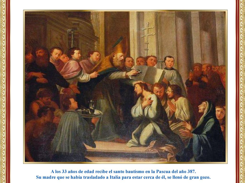 A los 33 años de edad recibe el santo bautismo en la Pascua del año 387.