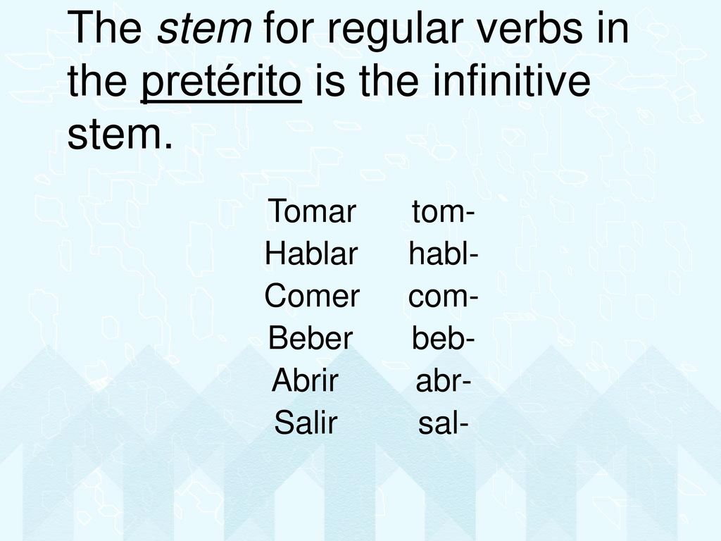 The stem for regular verbs in the pretérito is the infinitive stem.