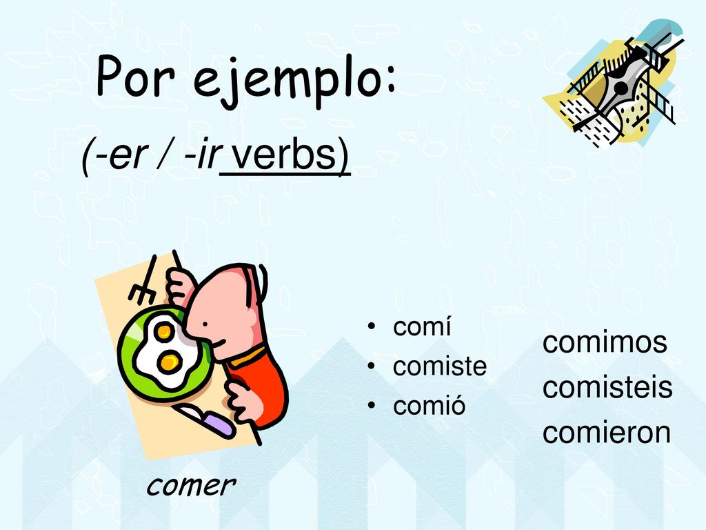 Por ejemplo: (-er / -ir verbs) comimos comisteis comieron comer comí