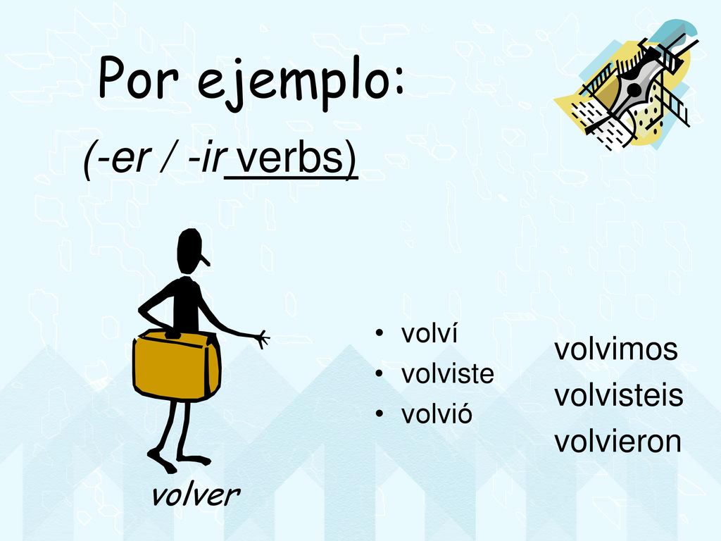 Por ejemplo: (-er / -ir verbs) volvimos volvisteis volvieron volver