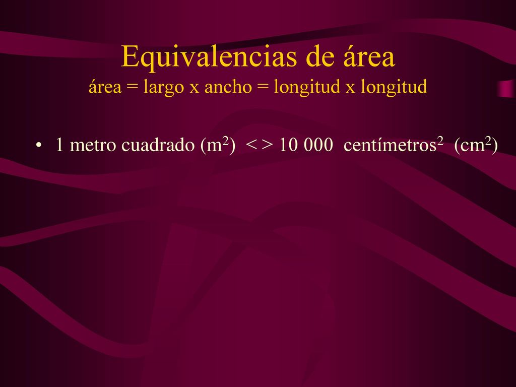 Equivalencias de área área = largo x ancho = longitud x longitud