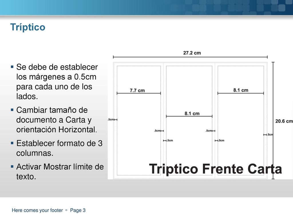 Tríptico Se debe de establecer los márgenes a 0.5cm para cada uno de los lados. Cambiar tamaño de documento a Carta y orientación Horizontal.