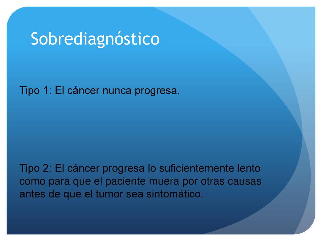 Sobrediagnóstico Tipo 1: El cáncer nunca progresa.