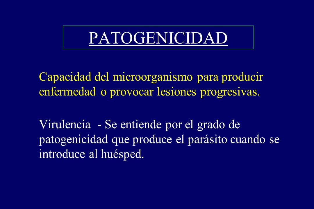PATOGENICIDAD Capacidad del microorganismo para producir enfermedad o provocar lesiones progresivas.