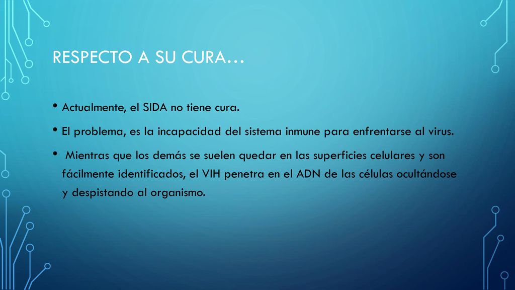 Respecto a su cura… Actualmente, el SIDA no tiene cura.