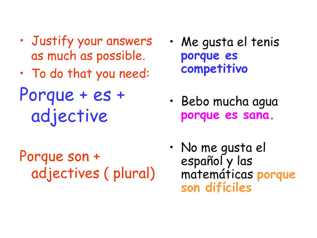 Porque + es + adjective Porque son + adjectives ( plural)