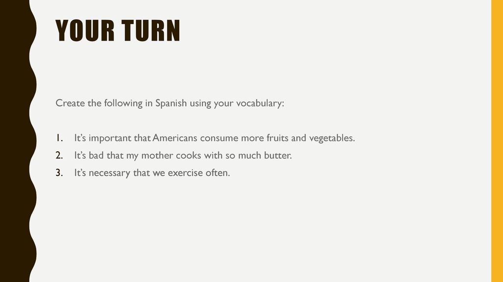 Your turn Create the following in Spanish using your vocabulary: