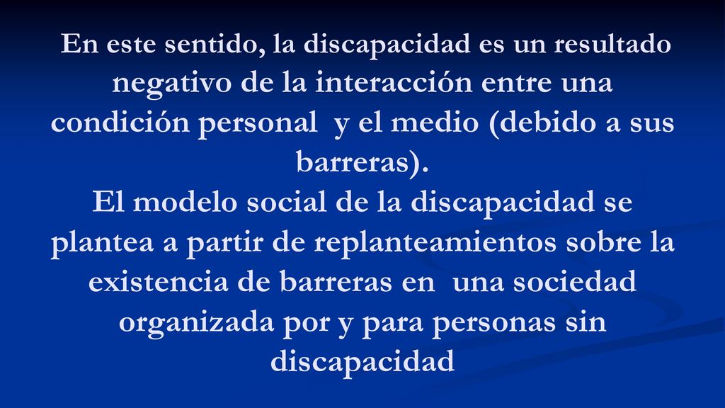 En este sentido, la discapacidad es un resultado negativo de la interacción entre una condición personal y el medio (debido a sus barreras).