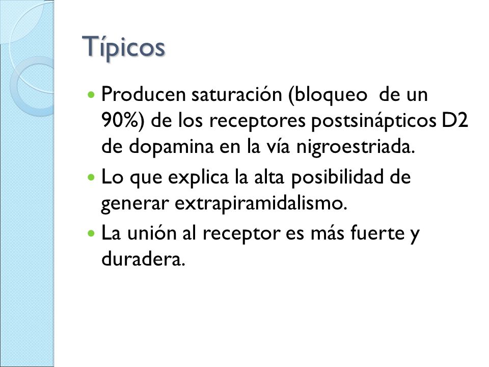 Típicos Producen saturación (bloqueo de un 90%) de los receptores postsinápticos D2 de dopamina en la vía nigroestriada.