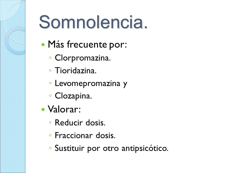 Somnolencia. Más frecuente por: Valorar: Clorpromazina. Tioridazina.