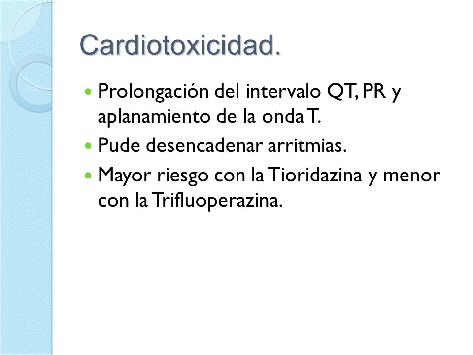 Cardiotoxicidad. Prolongación del intervalo QT, PR y aplanamiento de la onda T. Pude desencadenar arritmias.