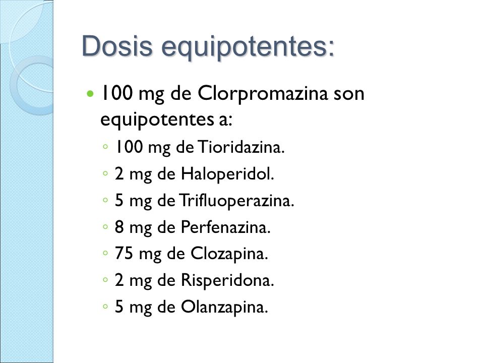 Dosis equipotentes: 100 mg de Clorpromazina son equipotentes a: