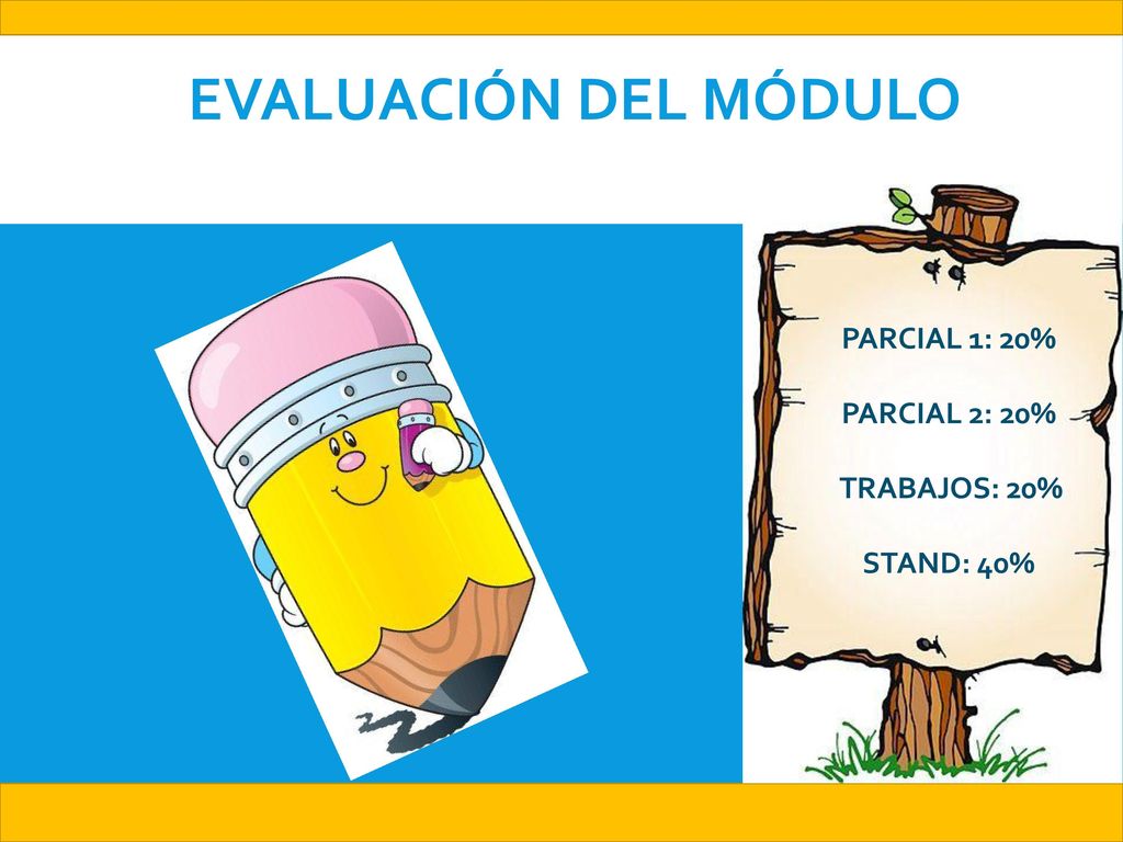 EVALUACIÓN DEL MÓDULO PARCIAL 1: 20% PARCIAL 2: 20% TRABAJOS: 20%