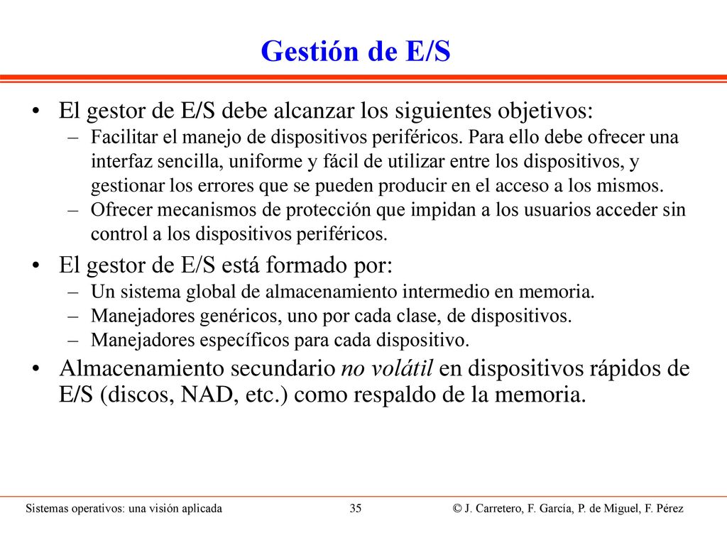 Servicios de E/S El SO tiene la responsabilidad de gestionar los siguientes aspectos de la E/S y el almacenamiento secundario: