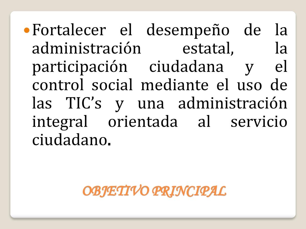 Fortalecer el desempeño de la administración estatal, la participación ciudadana y el control social mediante el uso de las TIC’s y una administración integral orientada al servicio ciudadano.