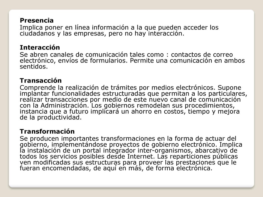 Presencia Implica poner en línea información a la que pueden acceder los ciudadanos y las empresas, pero no hay interacción.