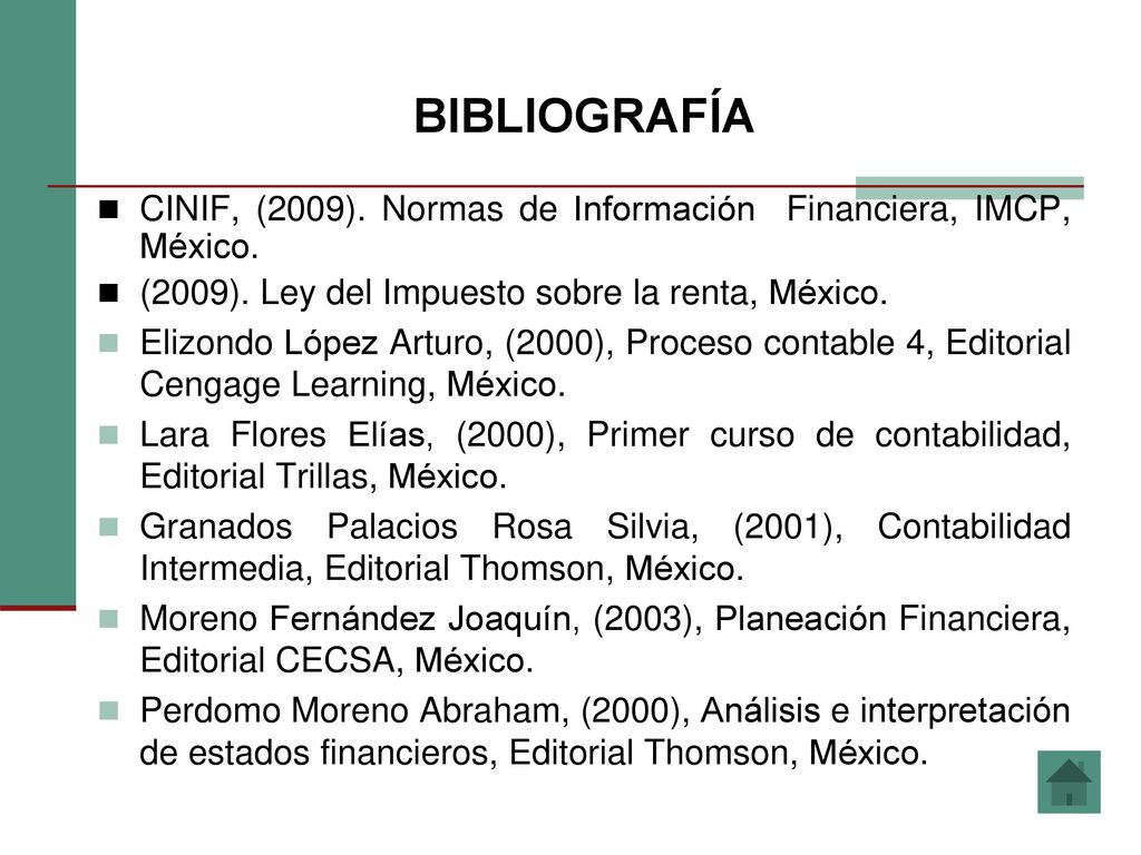 BIBLIOGRAFÍA CINIF, (2009). Normas de Información Financiera, IMCP, México. (2009). Ley del Impuesto sobre la renta, México.