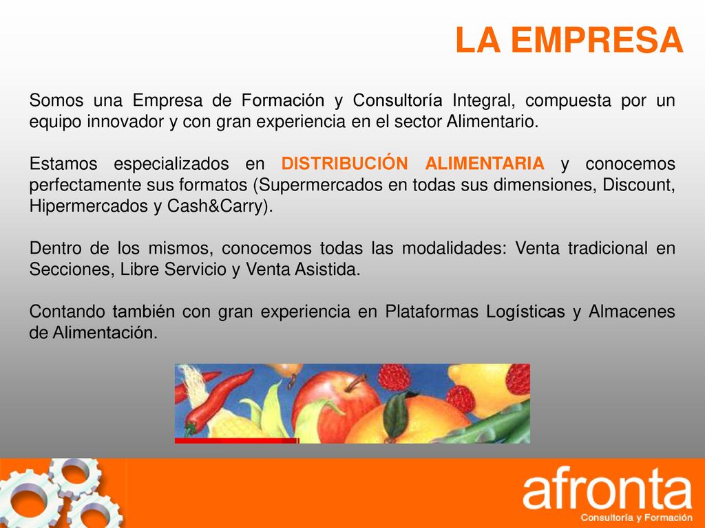 LA EMPRESA Somos una Empresa de Formación y Consultoría Integral, compuesta por un equipo innovador y con gran experiencia en el sector Alimentario.