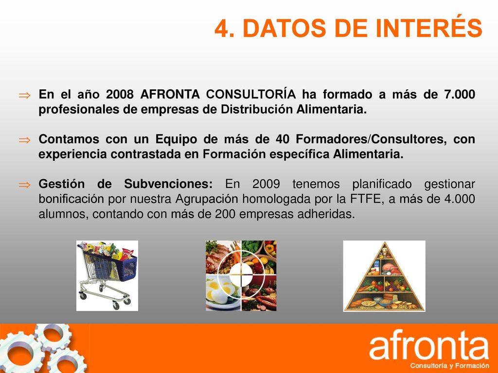 4. DATOS DE INTERÉS En el año 2008 AFRONTA CONSULTORÍA ha formado a más de profesionales de empresas de Distribución Alimentaria.