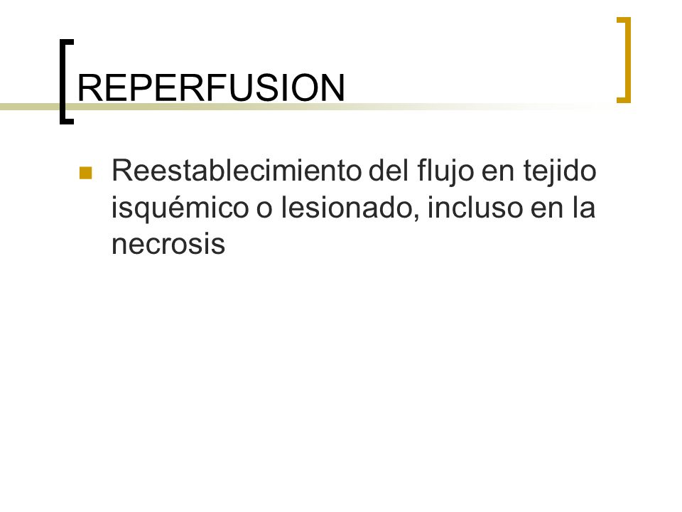 REPERFUSION Reestablecimiento del flujo en tejido isquémico o lesionado, incluso en la necrosis