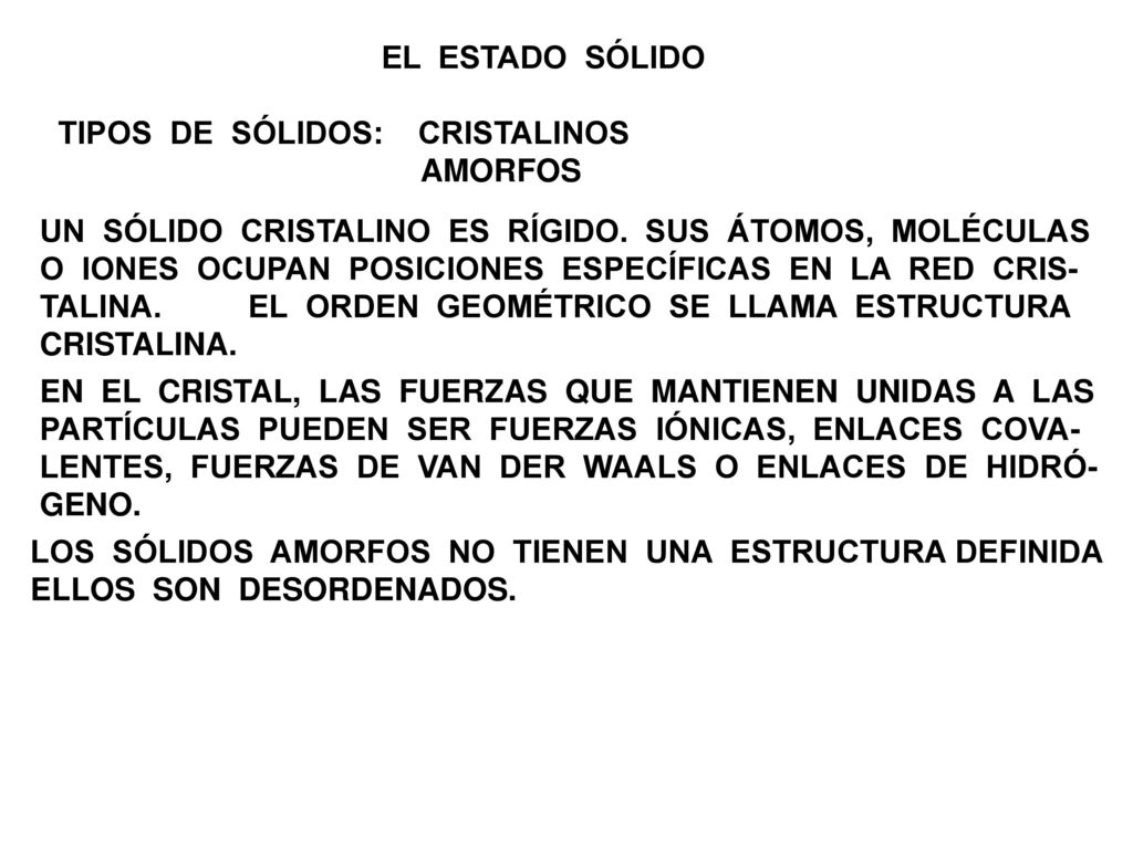 EL ESTADO SÓLIDO TIPOS DE SÓLIDOS: CRISTALINOS. AMORFOS. UN SÓLIDO CRISTALINO ES RÍGIDO. SUS ÁTOMOS, MOLÉCULAS.