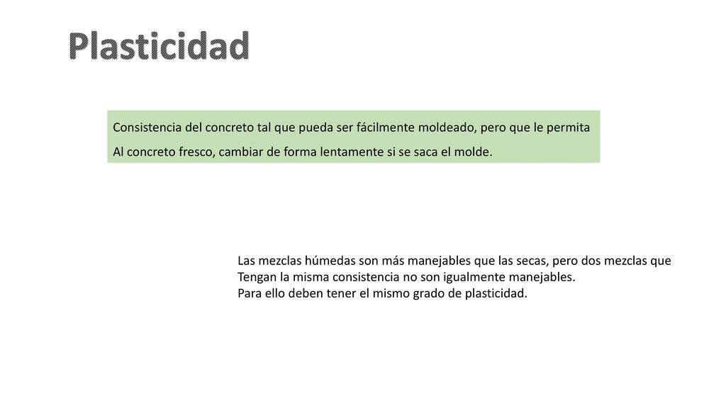 Plasticidad Consistencia del concreto tal que pueda ser fácilmente moldeado, pero que le permita.