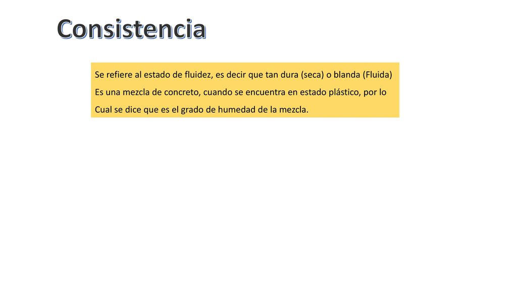 Consistencia Se refiere al estado de fluidez, es decir que tan dura (seca) o blanda (Fluida)