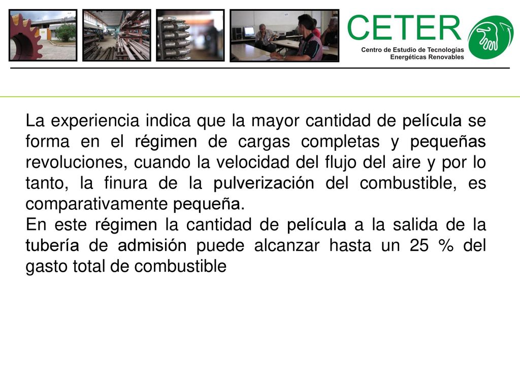 La experiencia indica que la mayor cantidad de película se forma en el régimen de cargas completas y pequeñas revoluciones, cuando la velocidad del flujo del aire y por lo tanto, la finura de la pulverización del combustible, es comparativamente pequeña.