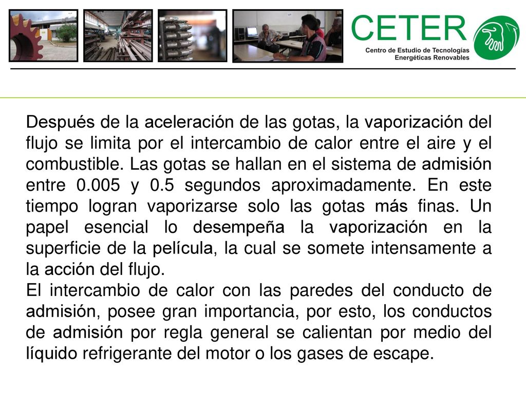 Después de la aceleración de las gotas, la vaporización del flujo se limita por el intercambio de calor entre el aire y el combustible. Las gotas se hallan en el sistema de admisión entre y 0.5 segundos aproximadamente. En este tiempo logran vaporizarse solo las gotas más finas. Un papel esencial lo desempeña la vaporización en la superficie de la película, la cual se somete intensamente a la acción del flujo.