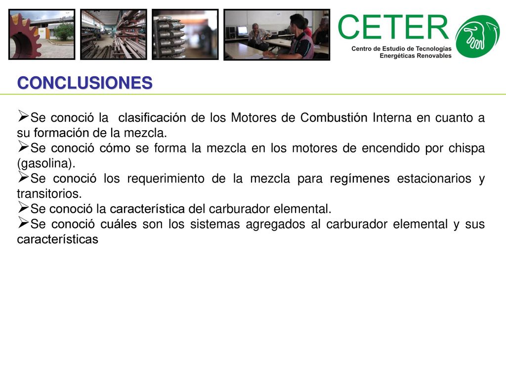 CONCLUSIONES Se conoció la clasificación de los Motores de Combustión Interna en cuanto a su formación de la mezcla.
