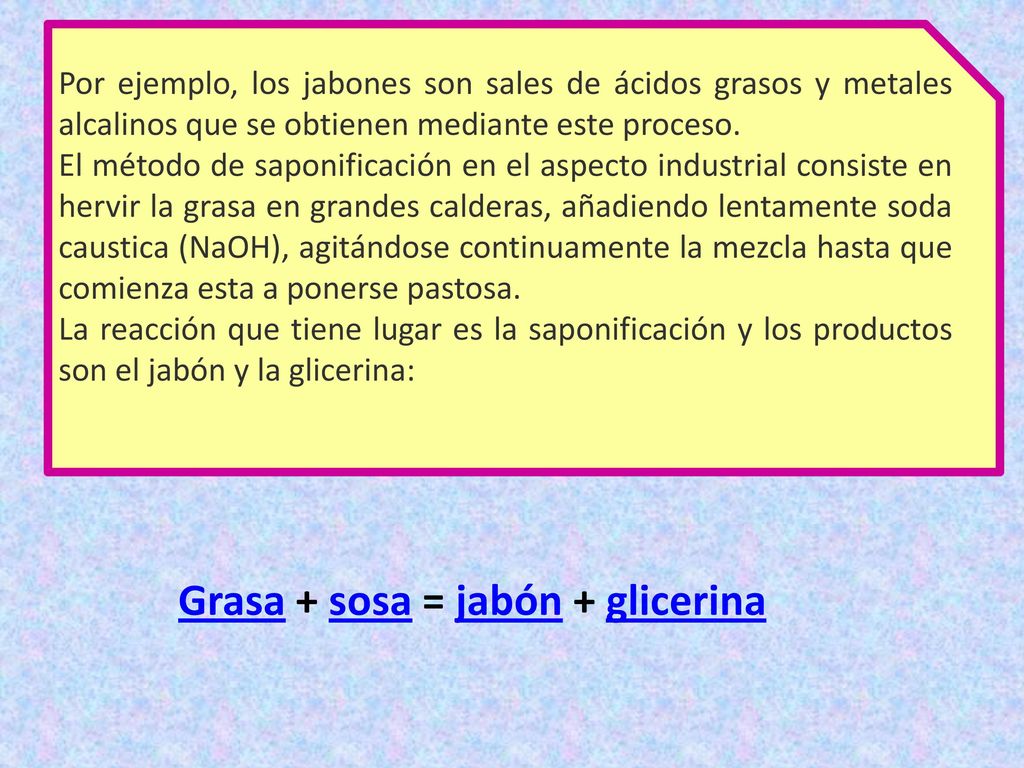 Por ejemplo, los jabones son sales de ácidos grasos y metales alcalinos que se obtienen mediante este proceso.