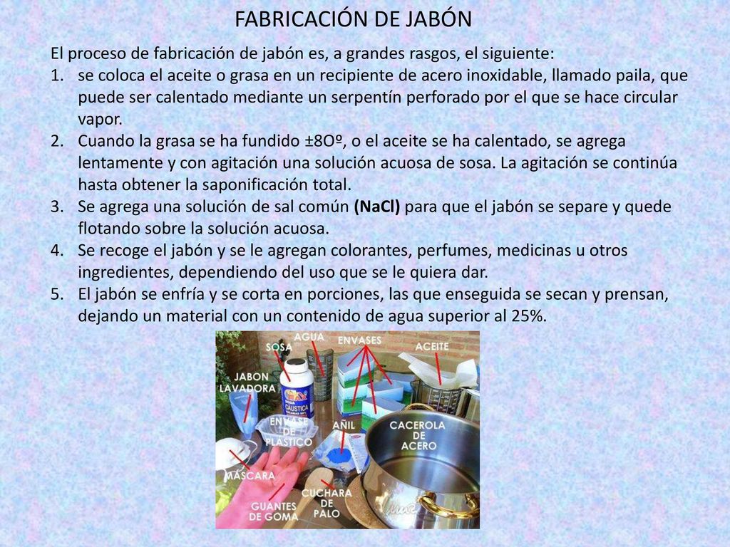 FABRICACIÓN DE JABÓN El proceso de fabricación de jabón es, a grandes rasgos, el siguiente:
